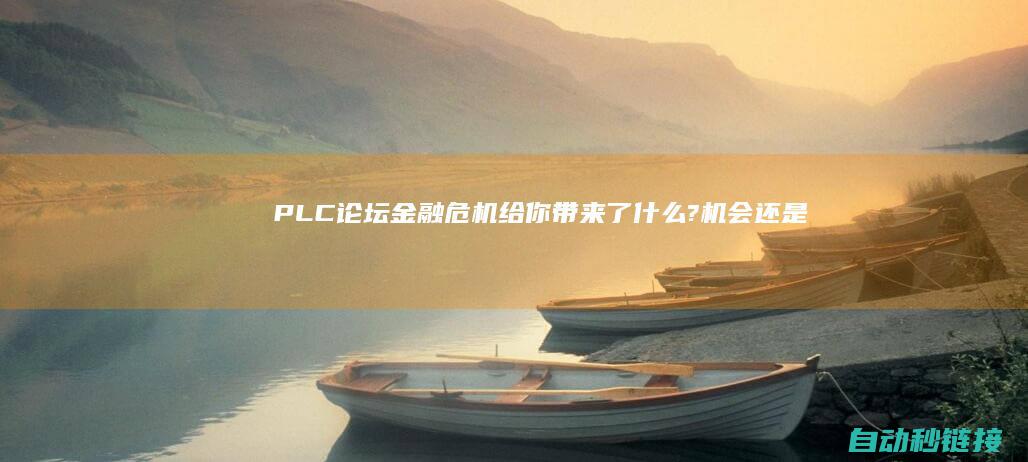 PLC论坛|金融危机给你带来了什么?机会还是劫难