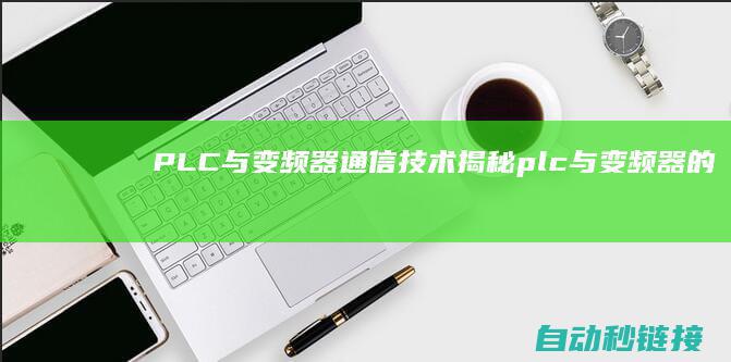 PLC与变频器通信技术揭秘|plc与变频器的运行实例 (plc与变频器的通讯)